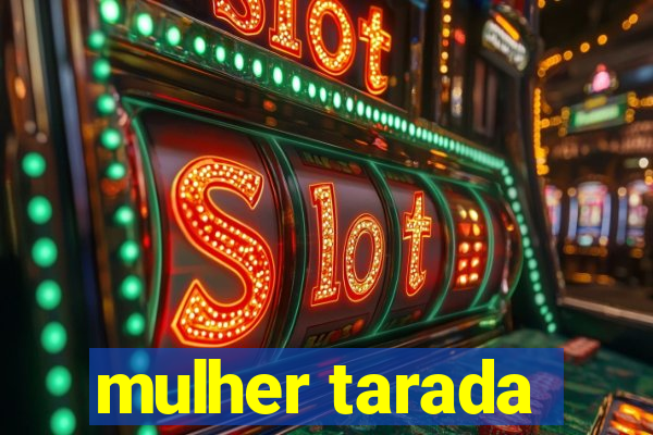 mulher tarada